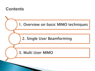1. Overview on basic MIMO techniques
2. Single User Beamforming
3. Multi User MIMO
 