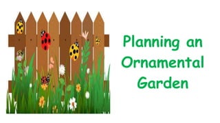 Planning an
Ornamental
Garden
 