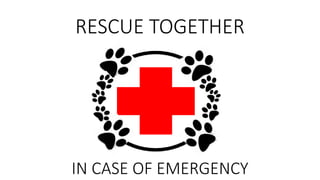 RESCUE TOGETHER
IN CASE OF EMERGENCY
 