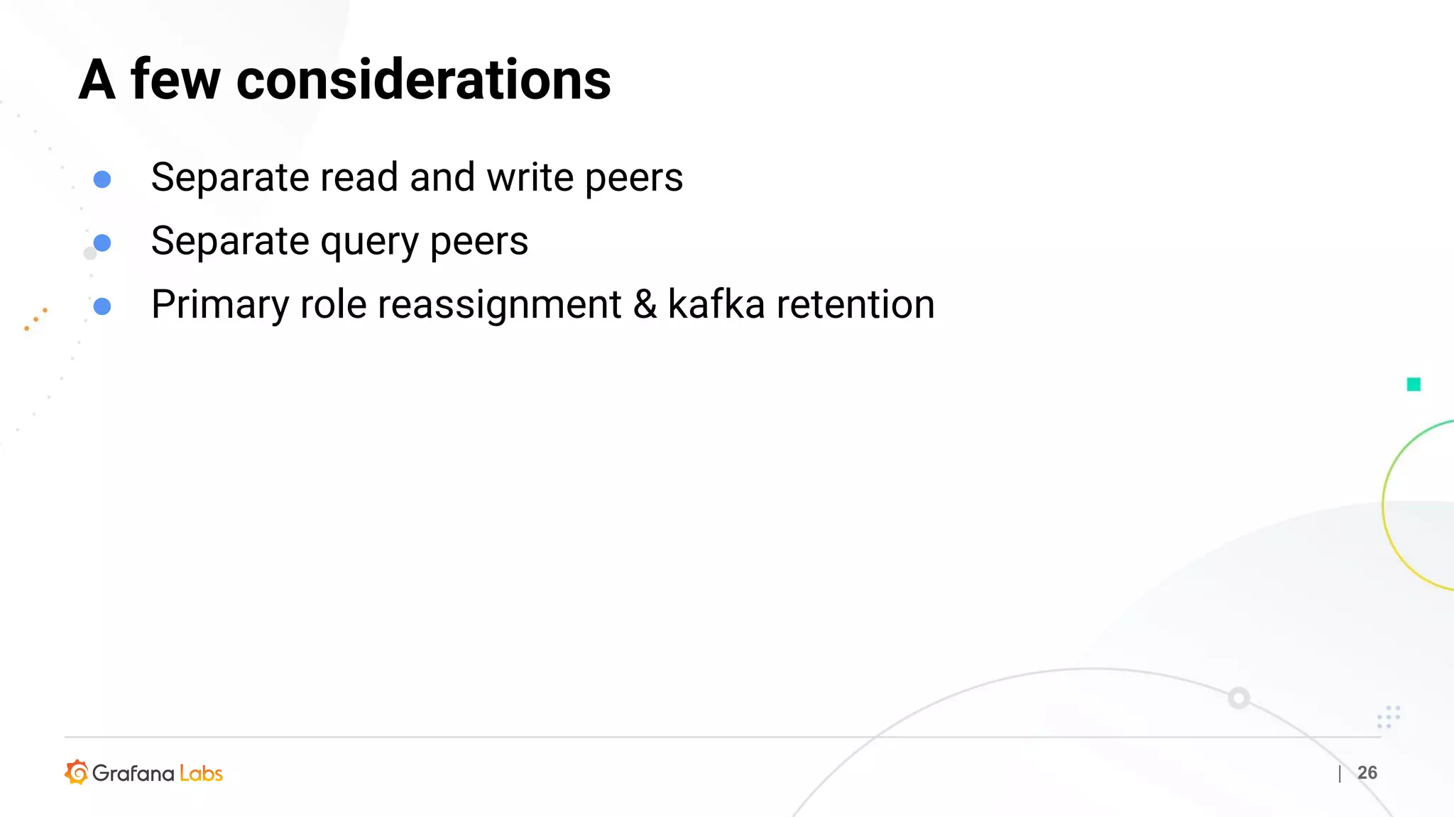 A few considerations
| 26
● Separate read and write peers
● Separate query peers
● Primary role reassignment & kafka retention
 