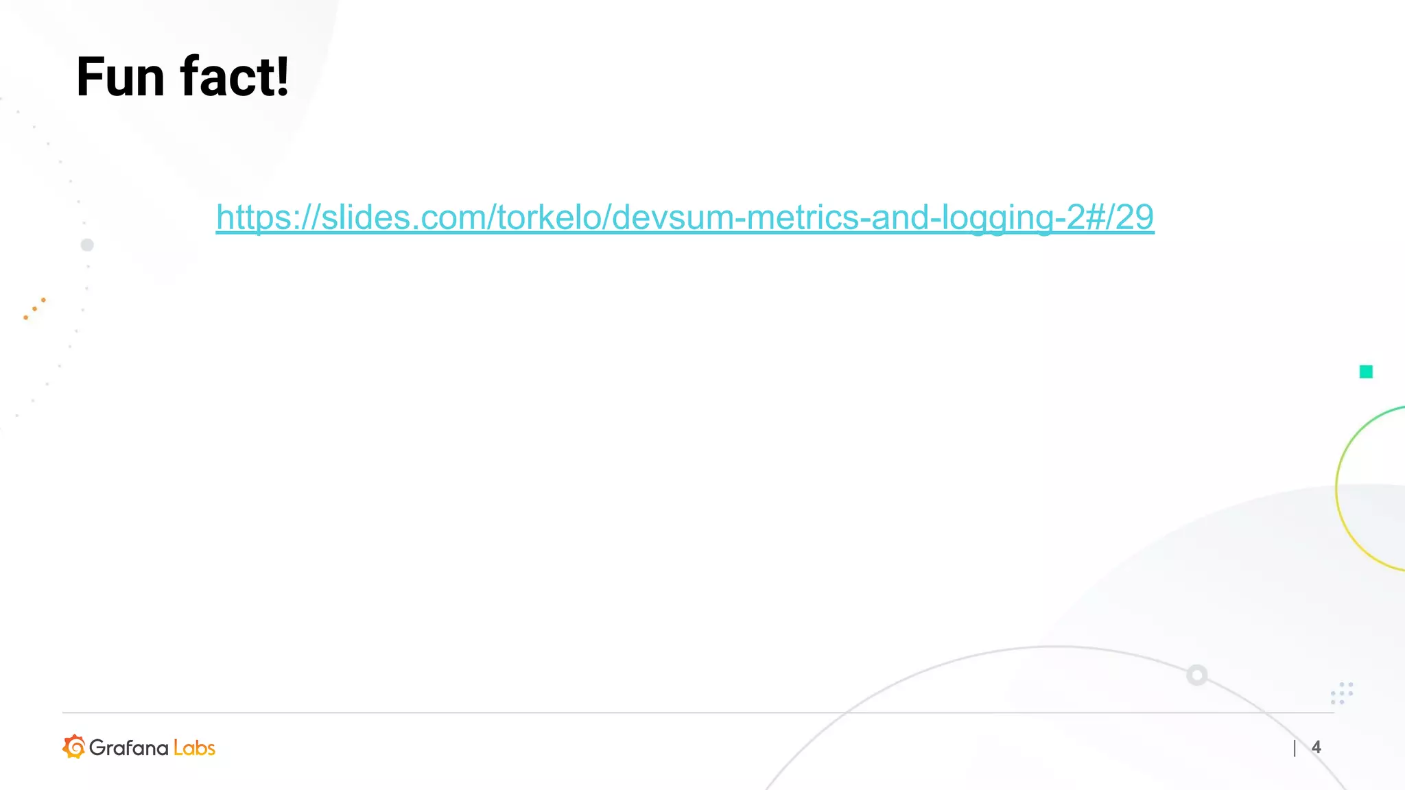 Fun fact!
| 4
https://slides.com/torkelo/devsum-metrics-and-logging-2#/29
 