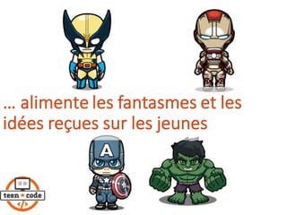 …	alimente les	fantasmes et	les	
idées reçues sur les	jeunes
 