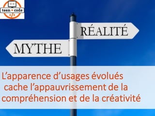 L’apparence d’usages évolués
cache	l’appauvrissement de	la	
compréhension et	de	la	créativité
 