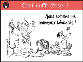 Car il suffit d’oser !
 