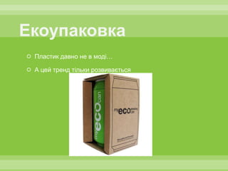  Пластик давно не в моді…

 А цей тренд тільки розвивається
 