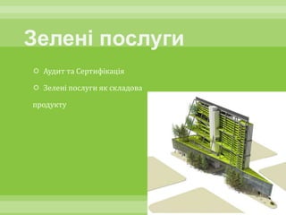  Аудит та Сертифікація

 Зелені послуги як складова

продукту
 