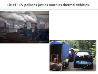7
Lie #1 : EV pollutes just as much as thermal vehicles.
 
