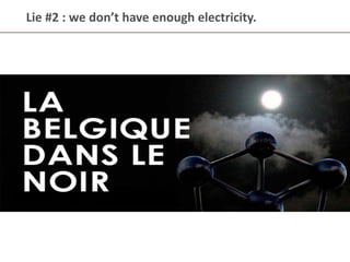 9
Lie #2 : we don’t have enough electricity.
 