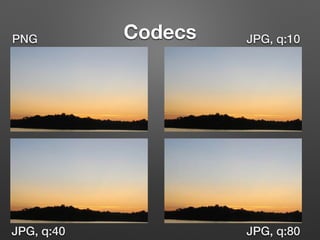CodecsPNG JPG, q:10
JPG, q:80JPG, q:40
 