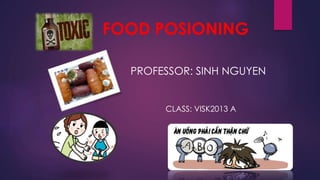 FOOD POSIONING
PROFESSOR: SINH NGUYEN
CLASS: VISK2013 A
 