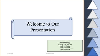 Welcome to Our
Presentation
5/24/2019 1Polymer Science
Presented by
Group –B ,Sec-02
182-050-801
182-056-801
 
