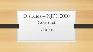 Disputes – NJPC 2000
Contract
GROUP 15
 