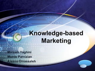 Knowledge-based 
LOGO 
Marketing 
Marzieh Yaghini 
Maede Parvizian 
Arezou Ghiassaleh 
 