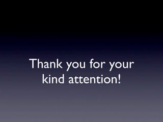 Thank you for your
  kind attention!
 
