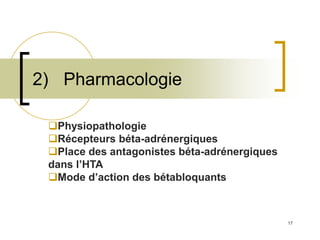17
2) Pharmacologie
Physiopathologie
Récepteurs béta-adrénergiques
Place des antagonistes béta-adrénergiques
dans l’HTA
Mode d’action des bétabloquants
 