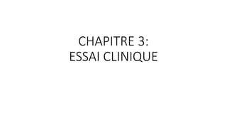 CHAPITRE 3:
ESSAI CLINIQUE
 