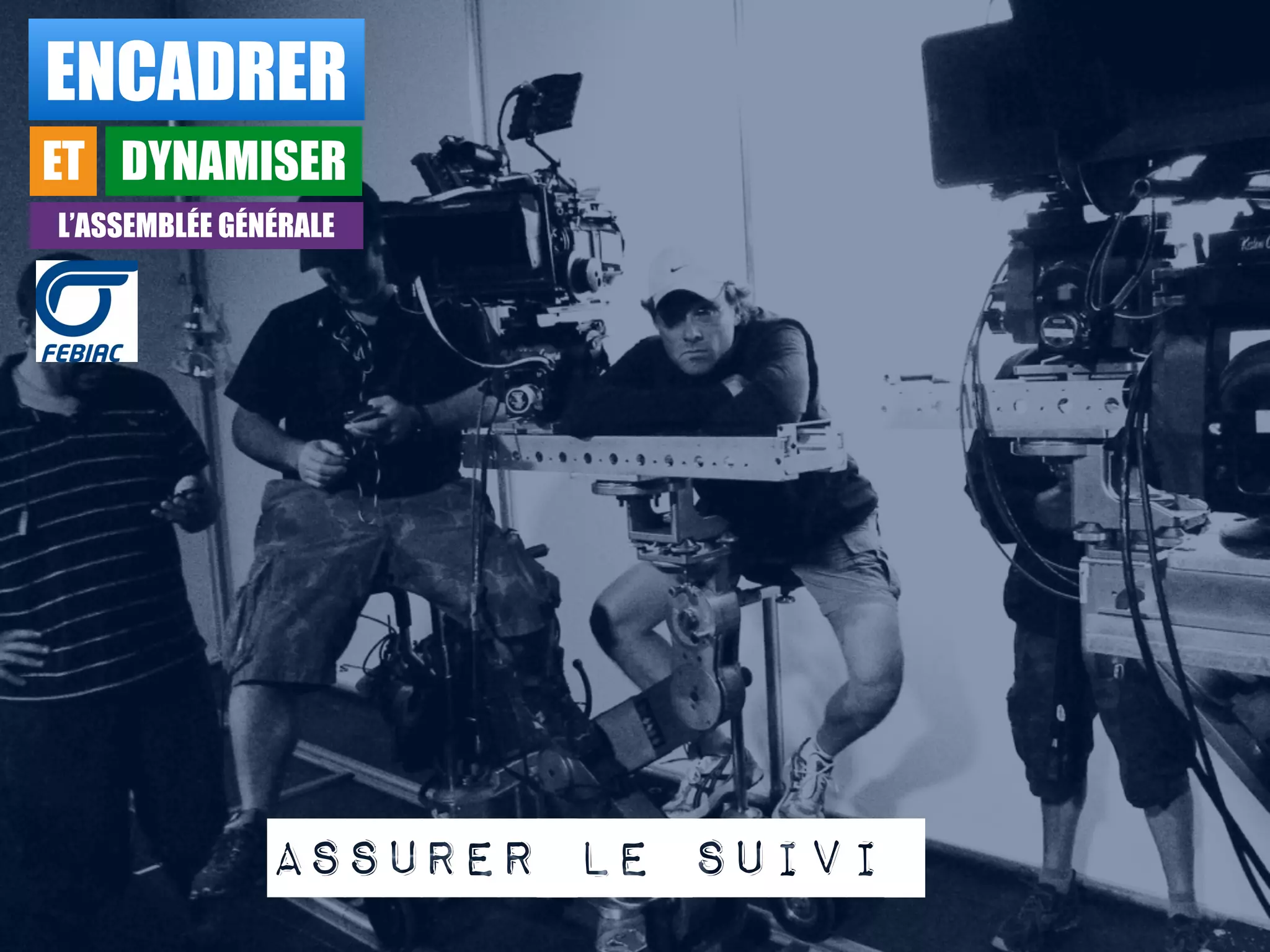 Assurer le suivi
ENCADRER
ET DYNAMISER
L’ASSEMBLÉE GÉNÉRALE
 
