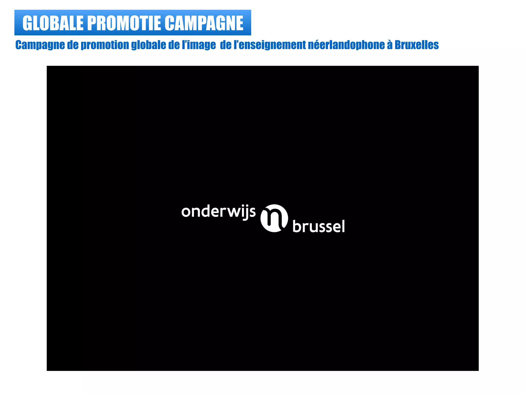 GLOBALE PROMOTIE CAMPAGNE
Campagne de promotion globale de l’image de l’enseignement néerlandophone à Bruxelles
 