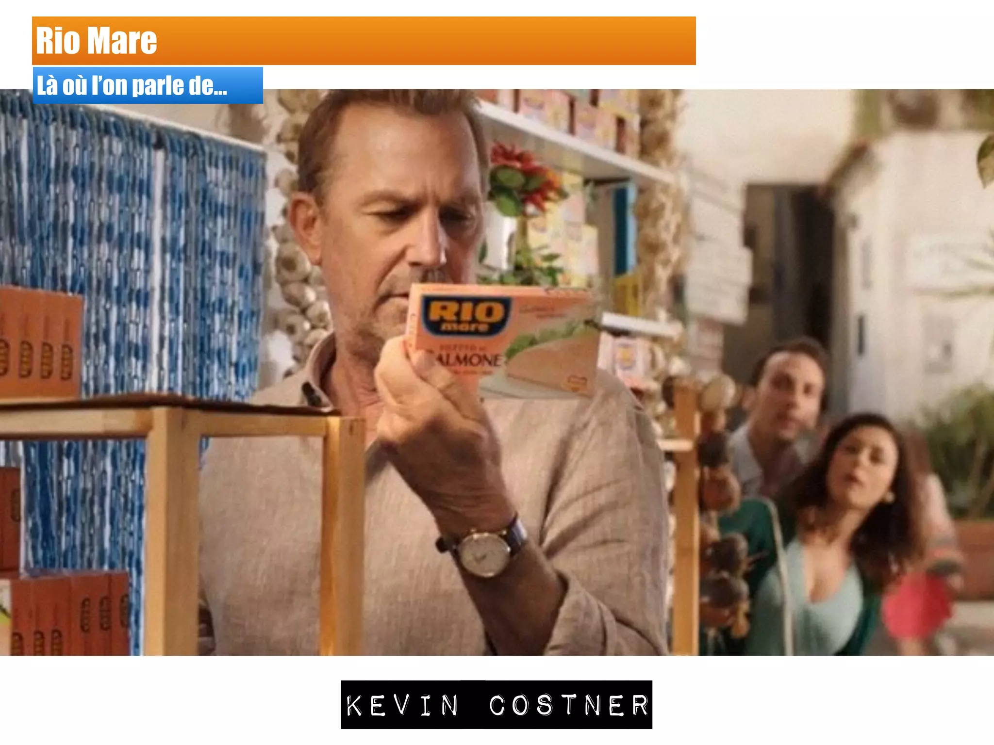 Rio Mare
Là où l’on parle de…
Kevin costner
 