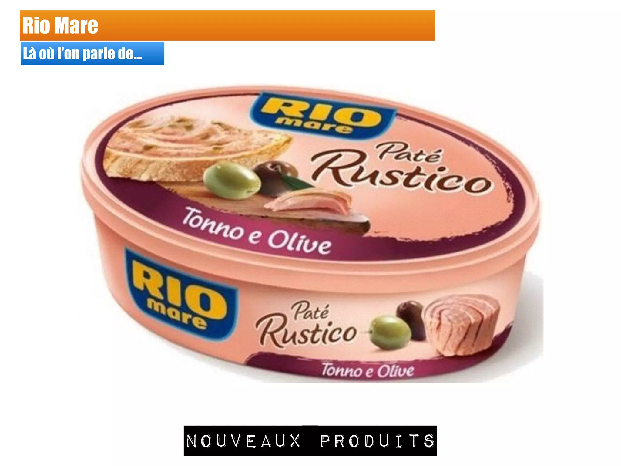 Rio Mare
Là où l’on parle de…
nouveaux produits
 