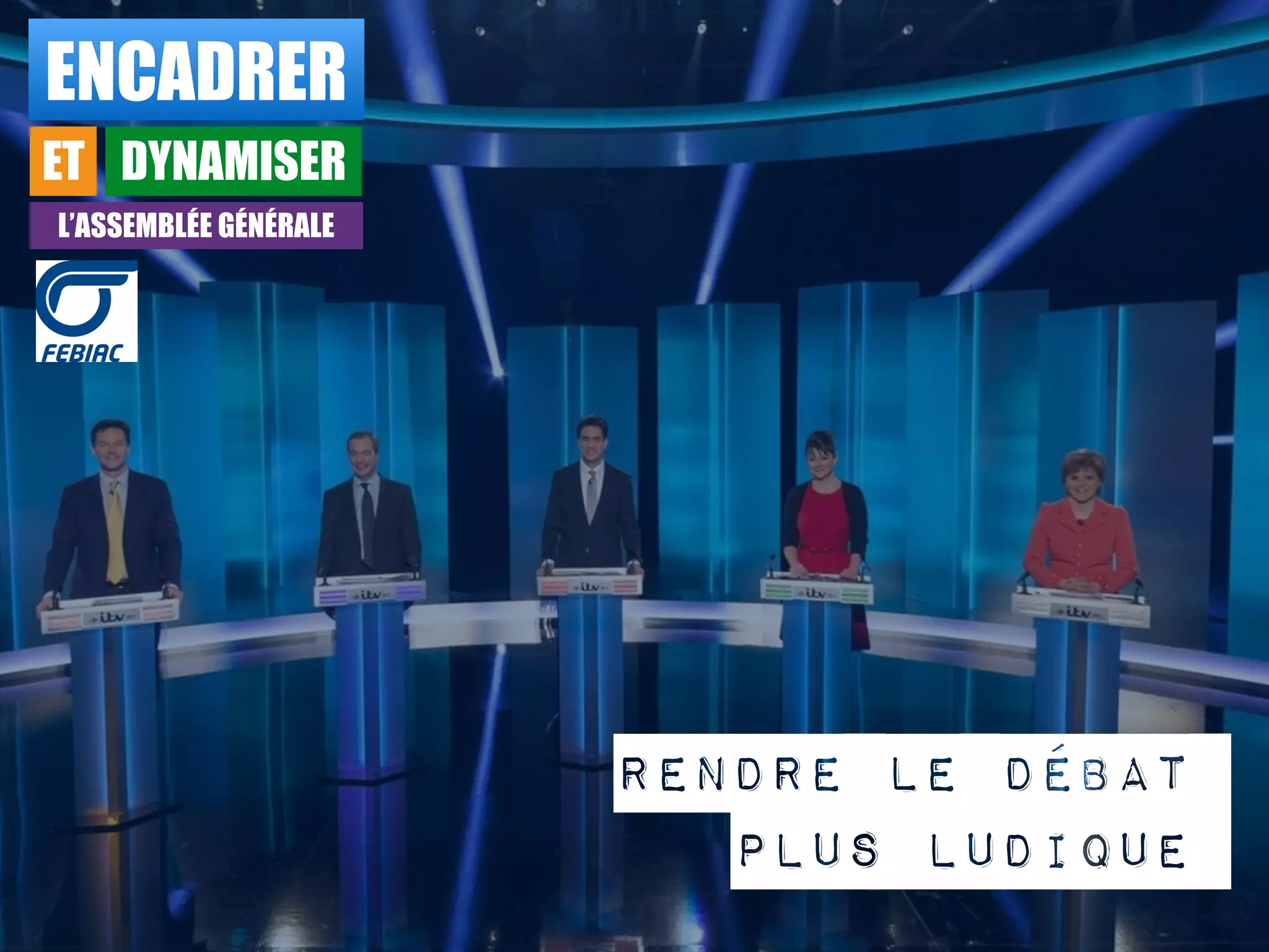 ENCADRER
ET DYNAMISER
L’ASSEMBLÉE GÉNÉRALE
Rendre le débat
plus ludique
 