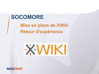 SOCOMORE
Mise en place de XWiki
Retour d’expérience
1
 
