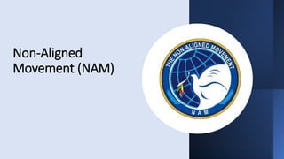 Non-Aligned
Movement (NAM)
 