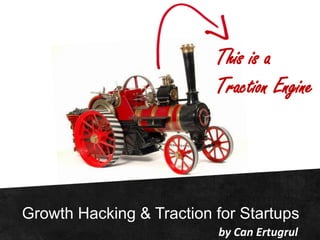 Growth Hacking & Traction for Startups
by Can Ertugrul
This is a
Traction Engine
 