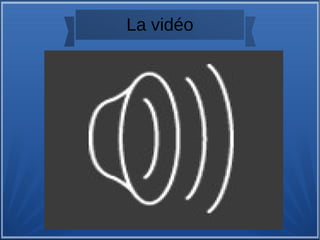La vidéo
 