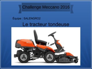 Challenge Meccano 2016
Équipe : SALENGRO2
Le tracteur tondeuse 
 