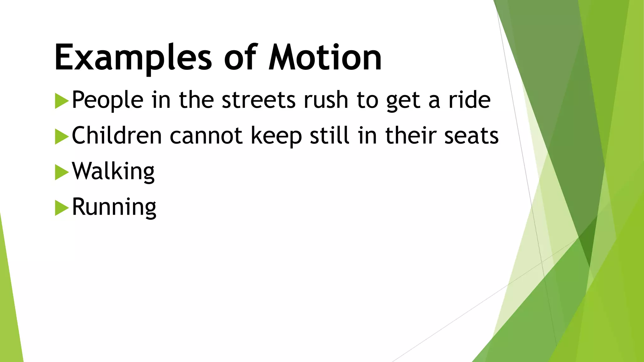 Examples of Motion
People in the streets rush to get a ride
Children cannot keep still in their seats
Walking
Running
 