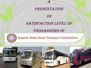 A
   PRESENTATION
         ON
SATISFACTION LEVEL OF
   PASSANGERS OF
 