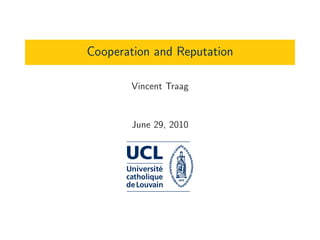 Cooperation and Reputation
Vincent Traag
June 29, 2010
 