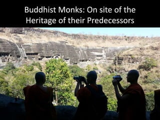 Buddhist Monks: On site of the
Heritage of their Predecessors
 