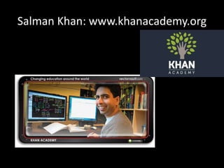 Salman Khan: www.khanacademy.org
 