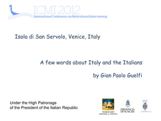 Isola di San Servolo, Venice, Italy



                 A few words about Italy and the Italians

                                           by Gian Paolo Guelfi




Under the High Patronage
of the President of the Italian Republic
 