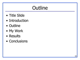 Outline Title Slide Introduction Outline My Work Results Conclusions 