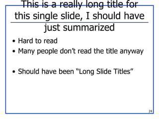 This is a really long title for this single slide, I should have just summarized Hard to read Many people don’t read the title anyway Should have been “Long Slide Titles” 