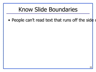 Know Slide Boundaries People can’t read text that runs off the side of the slide 