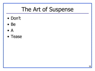The Art of Suspense <ul><li>Don’t </li></ul><ul><li>Be </li></ul><ul><li>A </li></ul><ul><li>Tease </li></ul>