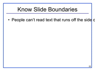 Know Slide Boundaries
• People can’t read text that runs off the side o




                                             25
 