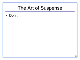 The Art of Suspense
• Don’t




                                35
 