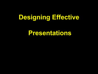 Designing Effective
Presentations
 