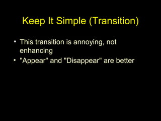 Keep It Simple (Transition)
• This transition is annoying, not
enhancing
• "Appear" and "Disappear" are better
 