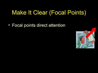 Make It Clear (Focal Points)
• Focal points direct attention
 