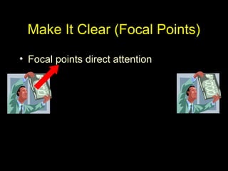 Make It Clear (Focal Points)
• Focal points direct attention
 