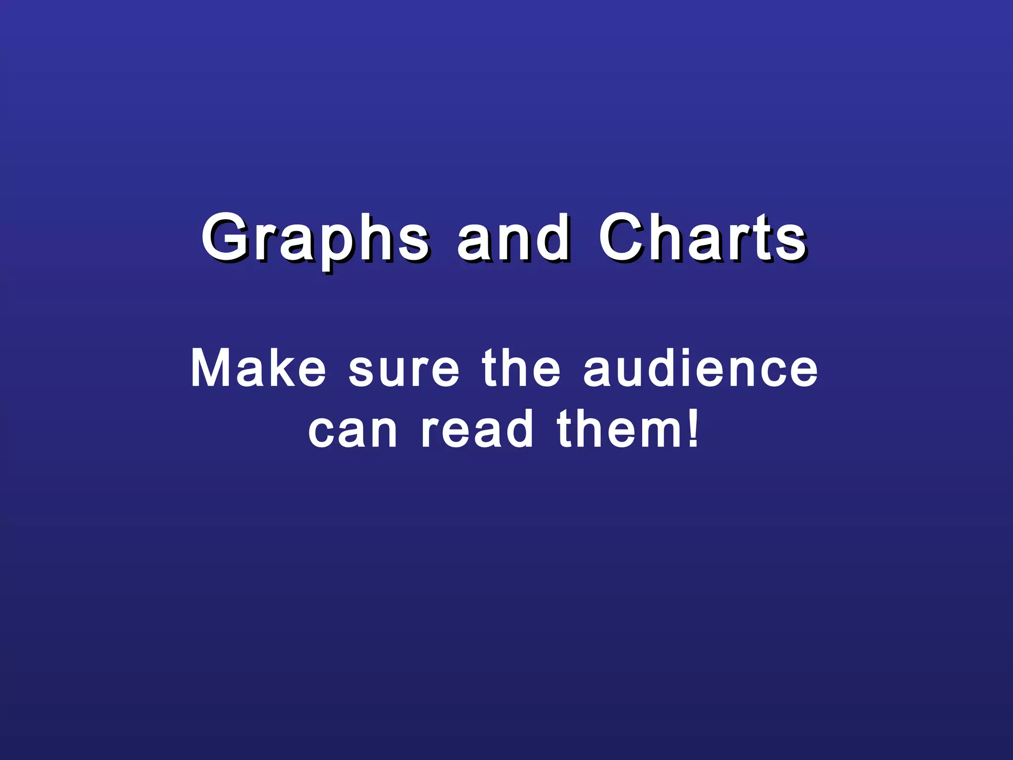 Graphs and ChartsGraphs and Charts
Make sure the audience
can read them!
 