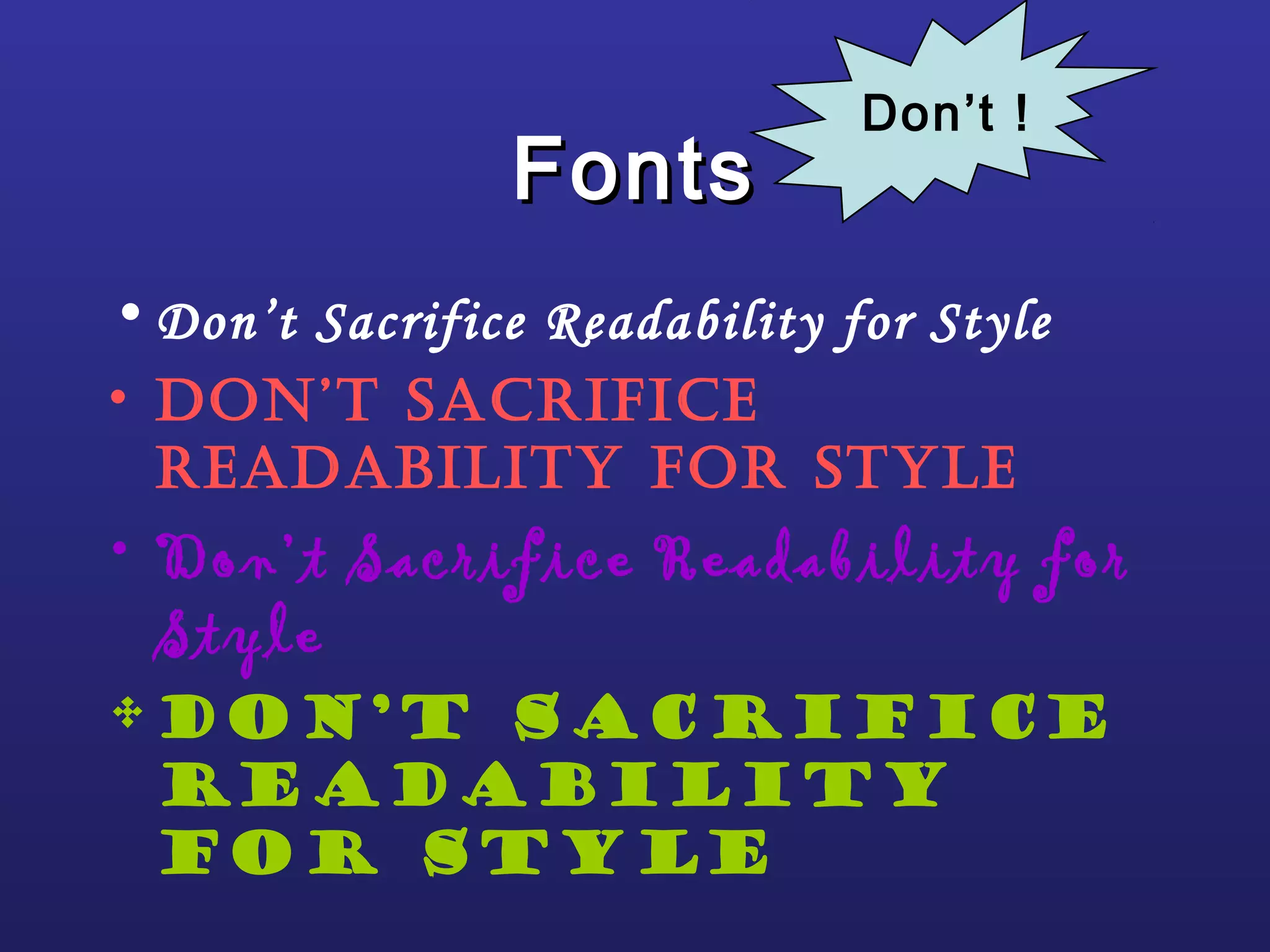 FontsFonts
• Don’t Sacrifice Readability for Style
• Don’t Sacrifice
reaDability for Style
• Don’t Sacrifice Readability for
Style
•Don’t Sacrifice
Readability
for Style
Don’t !
 