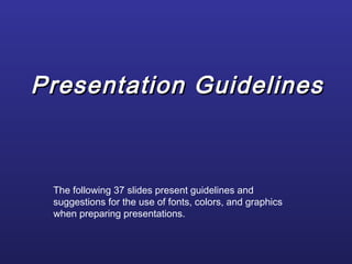 Presentation GuidelinesPresentation Guidelines
The following 37 slides present guidelines and
suggestions for the use of fonts, colors, and graphics
when preparing presentations.
 