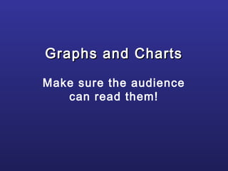 Graphs and ChartsGraphs and Charts
Make sure the audience
can read them!
 